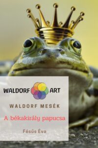 waldorfart a békakirály papucsa fésűs éva mesék